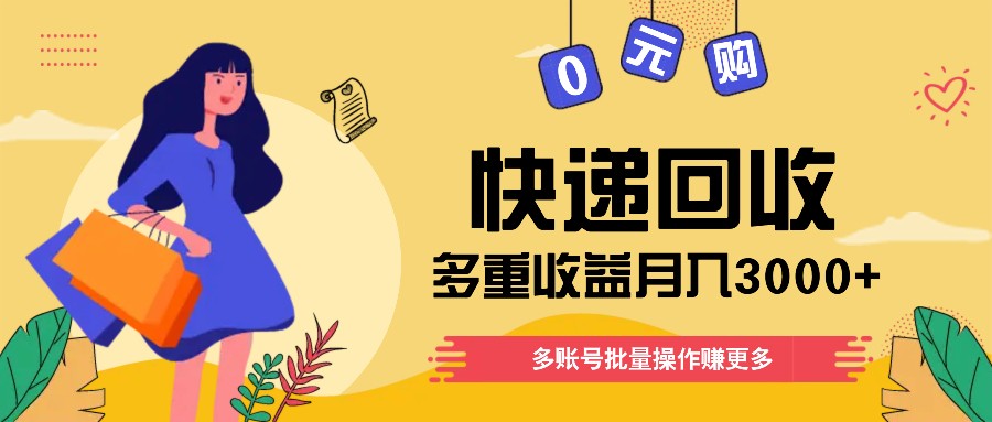 快递回收多重收益玩法，多账号批量操作，新手小白也能搬砖月入3000+！-云长聊项目
