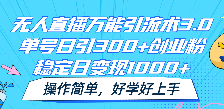 无人直播万能引流术3.0，单号日引300+创业粉，稳定日变现1000+，操作简单-云长聊项目