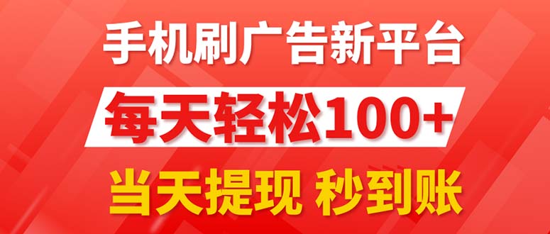 （11563期）手机刷广告新平台3.0，每天轻松100+，当天提现 秒到账-云长聊项目