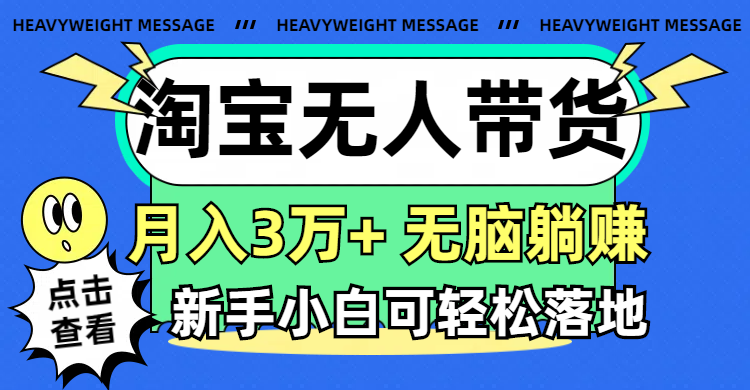 （11574期）淘宝无人带货3.0高收益玩法，月入3万+，无脑躺赚，新手小白可落地实操-云长聊项目