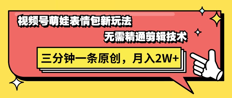 （11581期）视频号萌娃表情包新玩法，无需精通剪辑，三分钟一条原创视频，月入2W+-云长聊项目