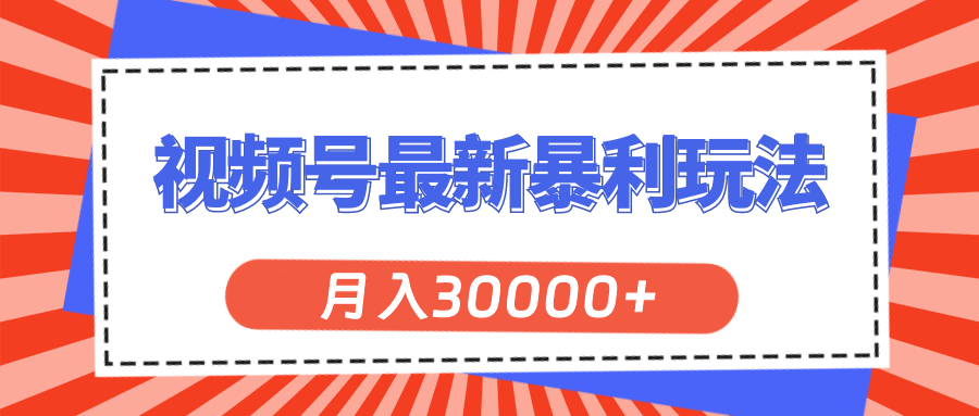 （11588期）视频号最新暴利玩法，轻松月入30000+-云长聊项目