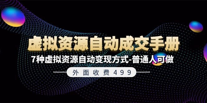 （11607期）外面收费499《虚拟资源自动成交手册》7种虚拟资源自动变现方式-普通人可做-云长聊项目