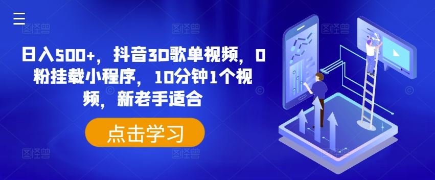 日入500+，抖音3D歌单视频，0粉挂载小程序，10分钟1个视频，新老手适合【揭秘】-云长聊项目