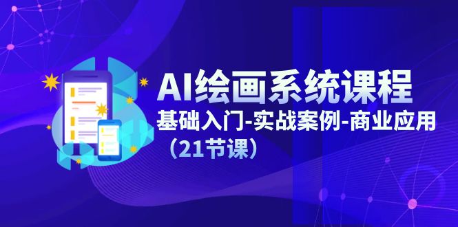 AI绘画系统课程，基础入门-实战案例-商业应用（21节课）-云长聊项目