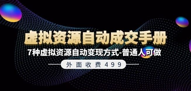 外面收费499《虚拟资源自动成交手册》7种虚拟资源自动变现方式-普通人可做-云长聊项目