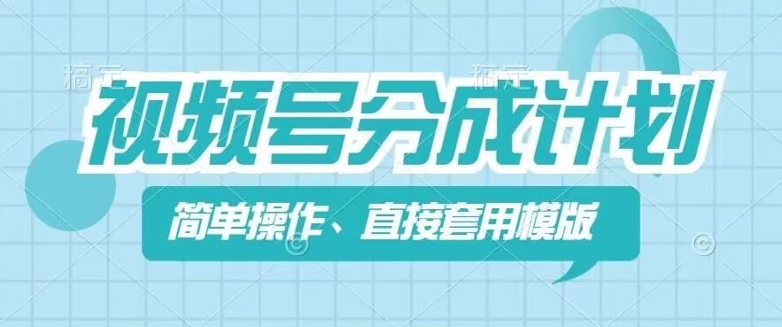 视频号分成计划新玩法，简单操作，直接着用模版，几分钟做好一个作品-云长聊项目