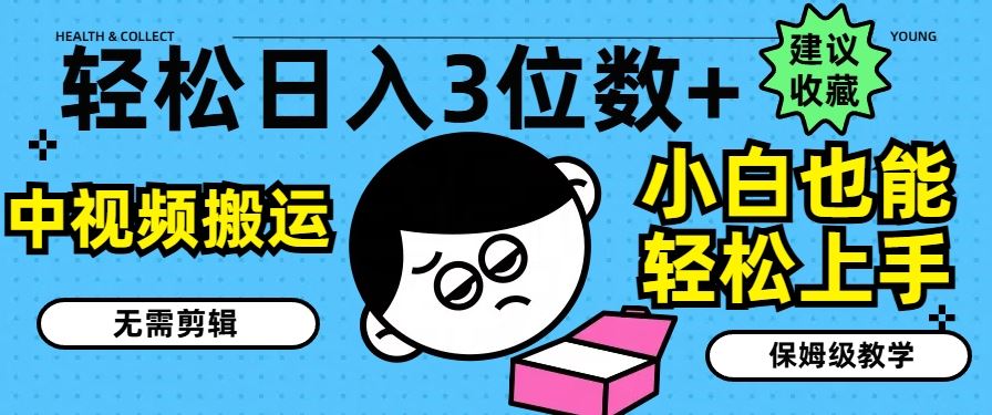 轻松日入3位数+，中视频搬运，无需剪辑，小白也能轻松上手，保姆级教学【揭秘】-云长聊项目