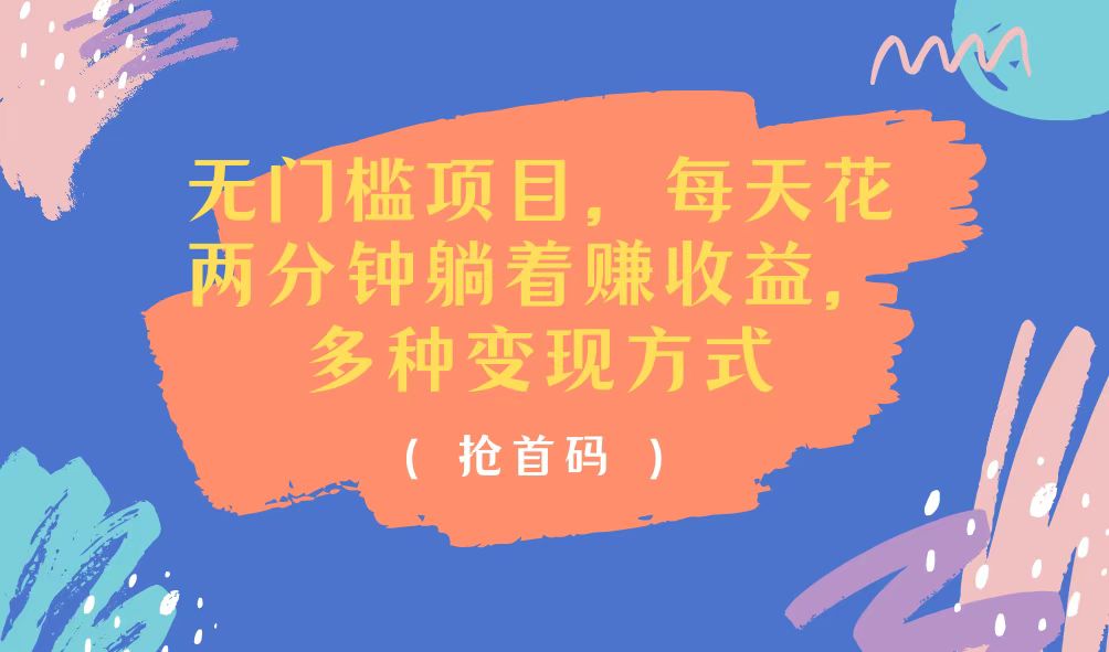 （11647期）无门槛项目，每天花两分钟躺着收益，多种收益方式-云长聊项目