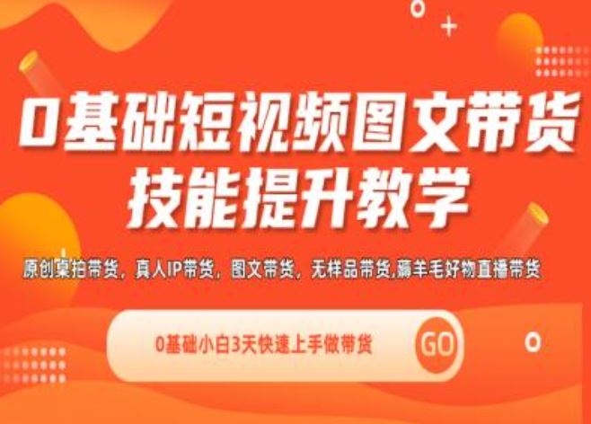 0基础短视频图文带货实操技能提升教学(直播课+视频课),0基础小白3天快速上手做带货-云长聊项目