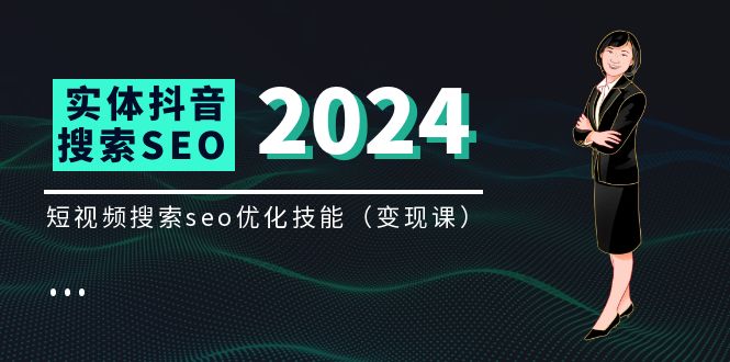 实体抖音搜索（抖音SEO）变现课，短视频搜索seo优化技能（8节视频课）-云长聊项目