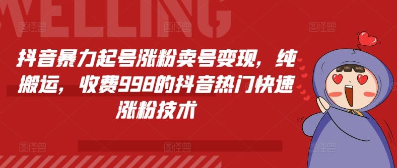 抖音暴力起号涨粉卖号变现，纯搬运，收费998的抖音热门快速涨粉技术-云长聊项目