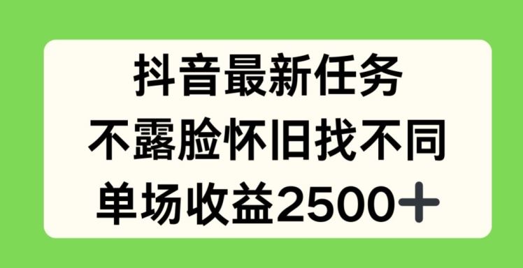 抖音最新任务，不露脸怀旧找不同，单场收益2.5k【揭秘】-云长聊项目