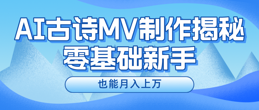 新手必看，利用AI制作古诗MV，快速实现月入上万-云长聊项目
