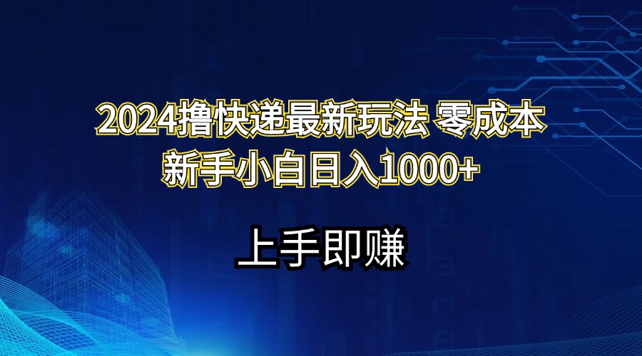 （11680期）2024撸快递最新玩法零成本新手小白日入1000+-云长聊项目