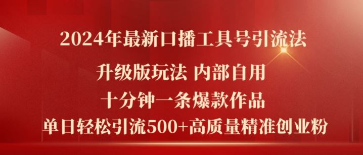 2024年最新升级版口播工具号引流法，十分钟一条爆款作品，日引流500+高质量精准创业粉-云长聊项目