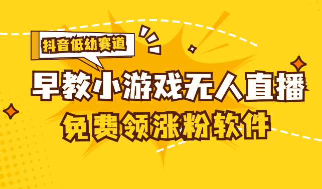 （11708期）[抖音早教赛道无人游戏直播] 单账号日入100+，单个下载12米，日均10-30…-云长聊项目