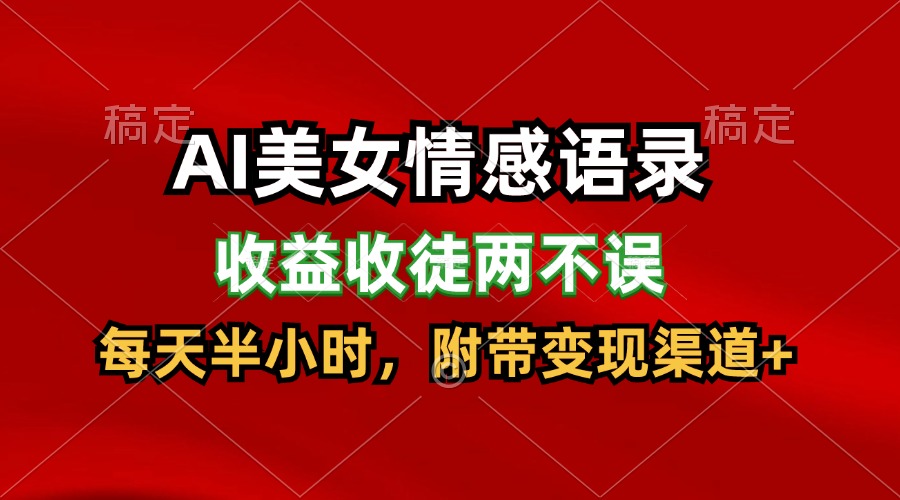 AI美女情感语录，收益收徒两不误，每天半小时，日入300+-云长聊项目