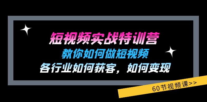 （11729期）短视频实战特训营：教你如何做短视频，各行业如何获客，如何变现 (60节)-云长聊项目