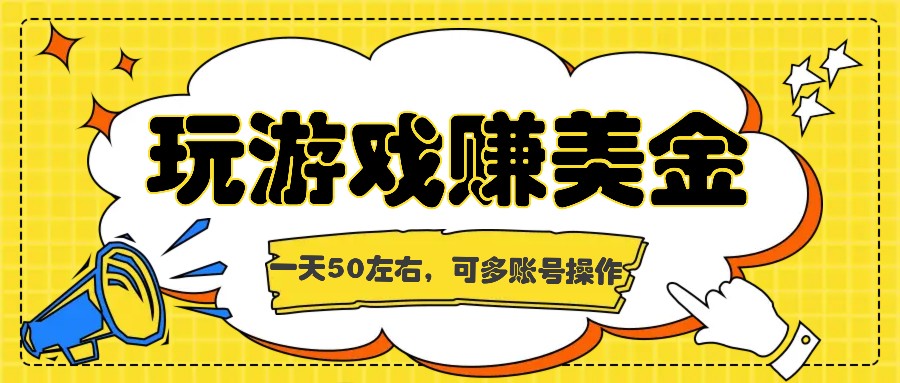 海外赚钱台子，玩游戏+问卷任务赚美金，一天50左右，可多账号操作-云长聊项目