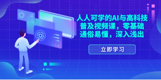 （11757期）人人可学的AI与高科技普及视频课，零基础，通俗易懂，深入浅出-云长聊项目