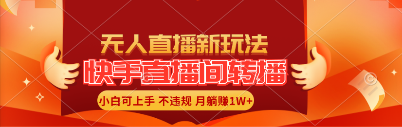 （11775期）快手直播间转播玩法简单躺赚，真正的全无人直播，小白轻松上手月入1W+-云长聊项目
