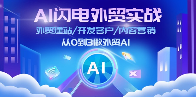 （11780期）AI 闪电外贸实战：外贸建站/开发客户/内容营销/从0到3做外贸AI-更新至75节-云长聊项目