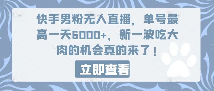 快手男粉无人直播，单号最高一天6000+，新一波吃大肉的机会真的来了-云长聊项目
