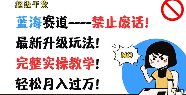 超级干货，蓝海赛道-禁止废话，最新升级玩法，完整实操教学，轻松月入过万【揭秘】-云长聊项目