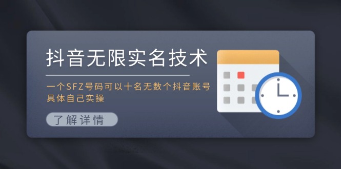（11856期）抖音无限实名技术：一个SFZ号码可以十名无数个抖音账号，具体自己实操-云长聊项目