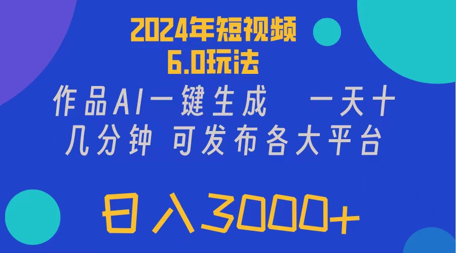 （11892期）2024年短视频6.0玩法，作品AI一键生成，可各大短视频同发布。轻松日入3…-云长聊项目