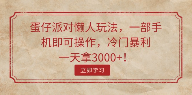 （11867期）蛋仔派对懒人玩法，一部手机即可操作，冷门暴利，一天拿3000+！-云长聊项目