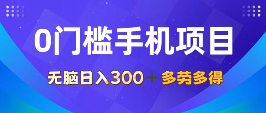 （11870期）0门槛手机项目，无脑日入300+，多劳多得，有手就行-云长聊项目