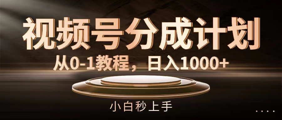 （11931期）视频号分成计划，从0-1教程，日入1000+-云长聊项目