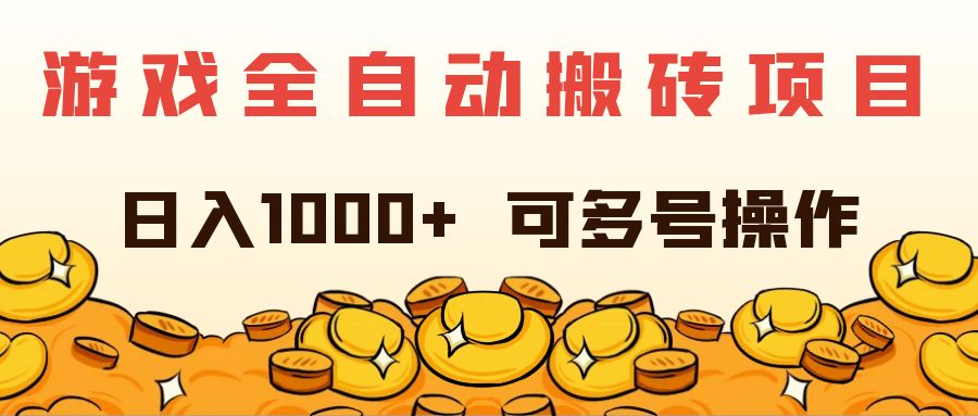 （11956期）游戏全自动搬砖项目，日入1000+ 可多号操作-云长聊项目