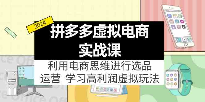 拼多多虚拟资源实战玩法：电商思维进行选品+运营，玩赚高利润虚拟产品！-云长聊项目