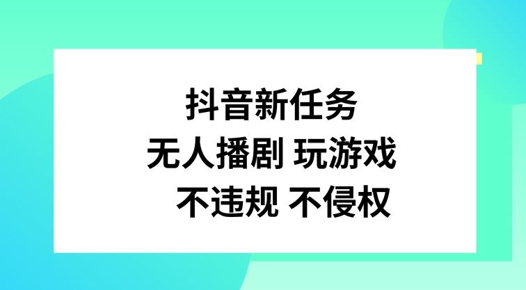 抖音新任务，无人播剧玩游戏，不违规不侵权【揭秘】-云长聊项目