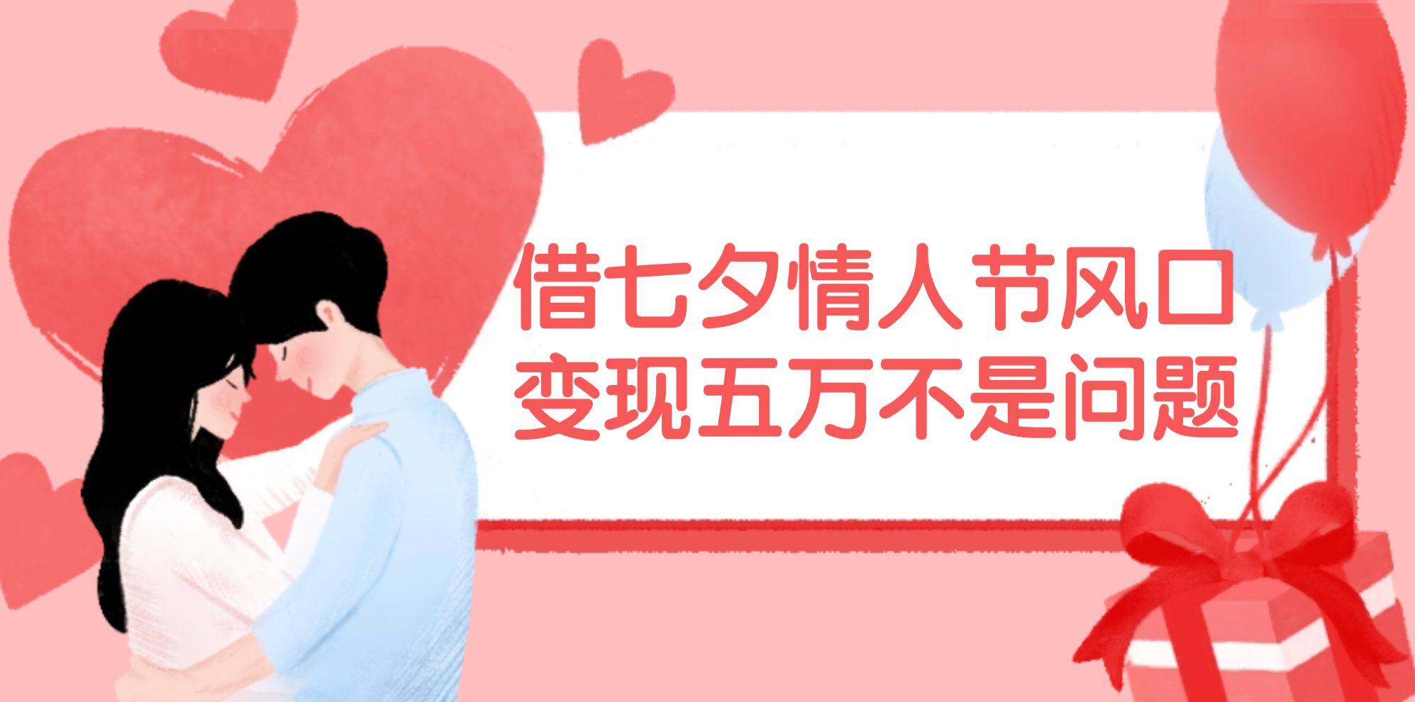 （11966期）借七夕情人节风口,变现五万不是问题，错过再等一年！-云长聊项目