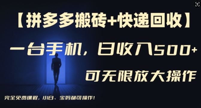 【拼多多搬砖+快递回收】一台手机，日入500+，多号矩阵收益无上限，小白宝妈都可操作-云长聊项目