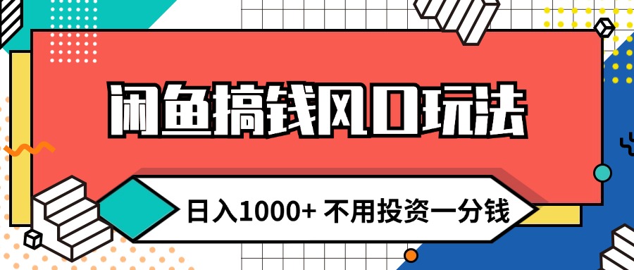 （12006期）闲鱼搞钱风口玩法 日入1000+ 不用投资一分钱 新手小白轻松上手-云长聊项目
