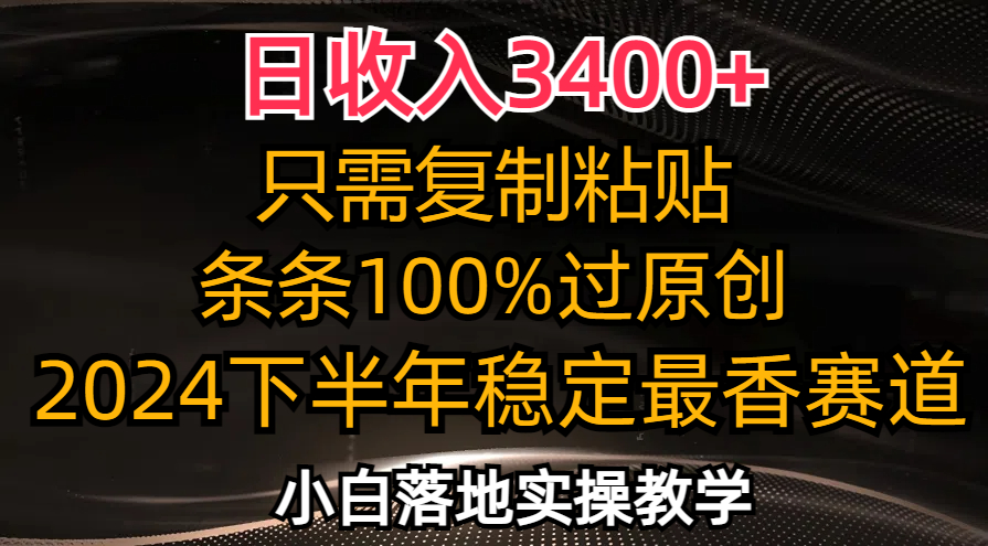 （12010期）日收入3400+，只需复制粘贴，条条过原创，2024下半年最香赛道，小白也…-云长聊项目