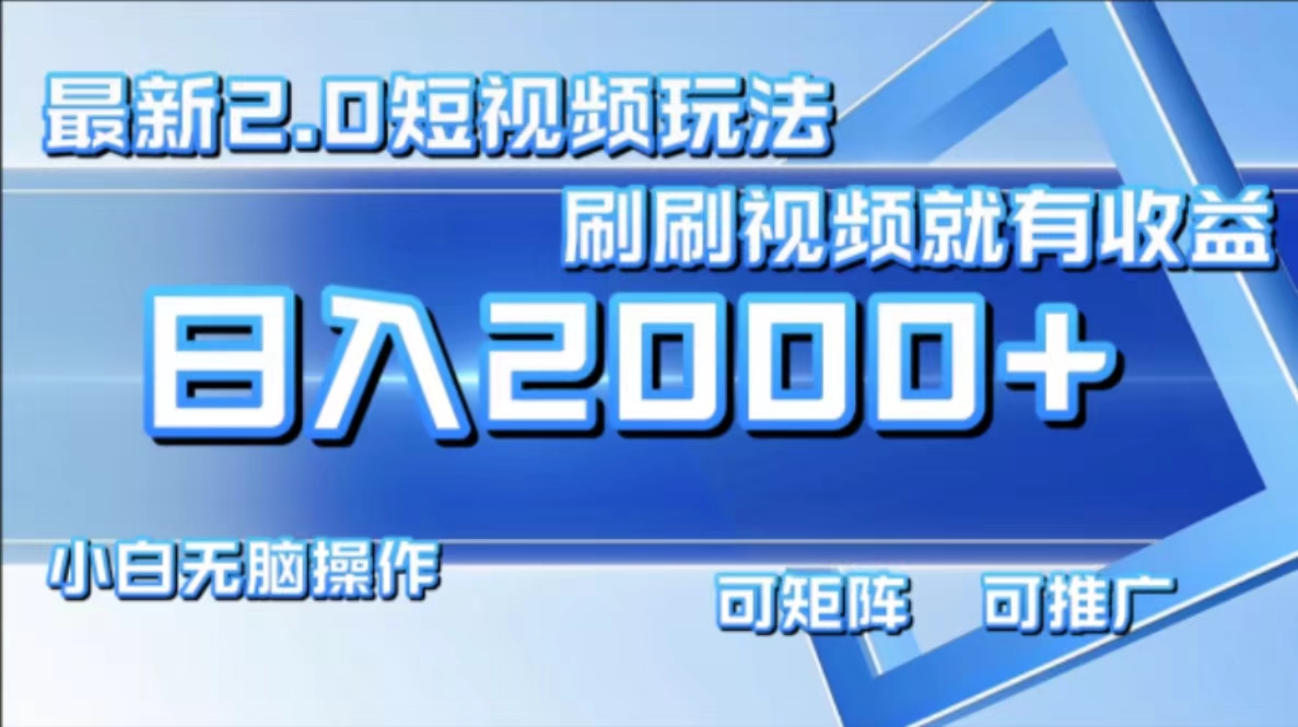 （12011期）最新短视频2.0玩法，刷刷视频就有收益.小白无脑操作，日入2000+-云长聊项目