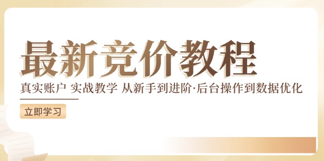 最新真实账户实战竞价教学，从新手到进阶，从后台操作到数据优化-云长聊项目