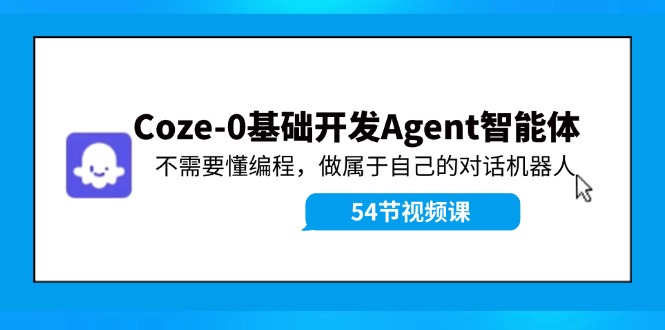 Coze-0基础开发 Agent智能体教程：不需要懂编程，做属于自己的对话机器人-云长聊项目