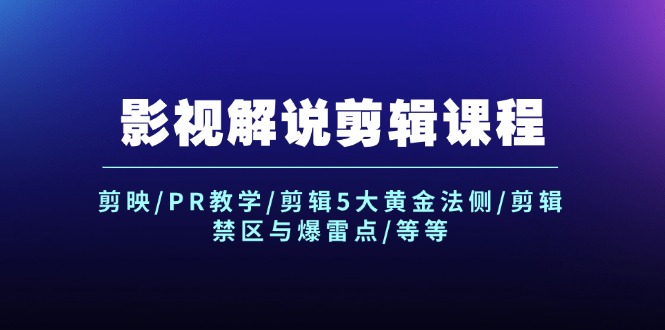 （12023期）影视解说剪辑课程：剪映/PR教学/剪辑5大黄金法侧/剪辑禁区与爆雷点/等等-云长聊项目