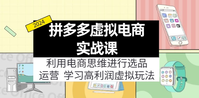 （12025期）拼多多虚拟电商实战课：虚拟资源选品+运营，高利润虚拟玩法（更新14节）-云长聊项目