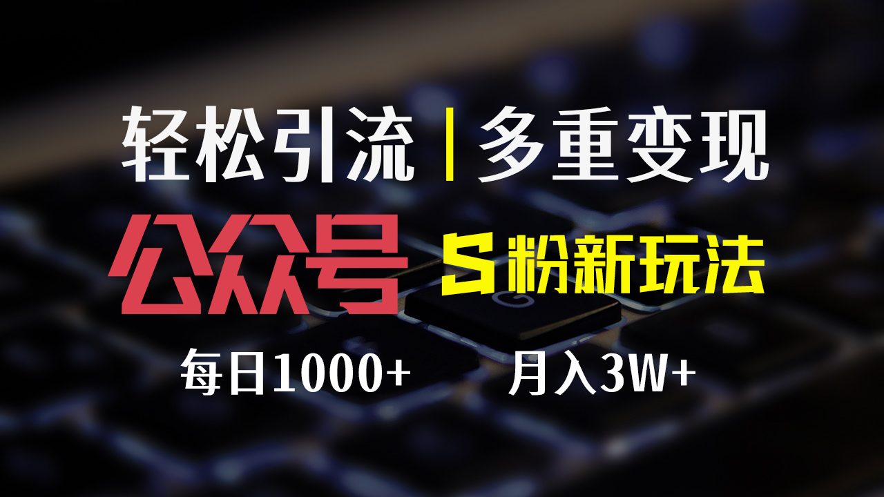 （12073期）公众号S粉新玩法，简单操作、多重变现，每日收益1000+-云长聊项目
