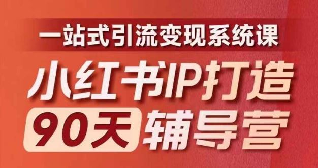 小红书IP打造90天辅导营(第十期)​内容全面升级，一站式引流变现系统课-云长聊项目