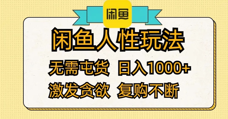 （12091期）闲鱼人性玩法 无需屯货 日入1000+ 激发贪欲 复购不断-云长聊项目
