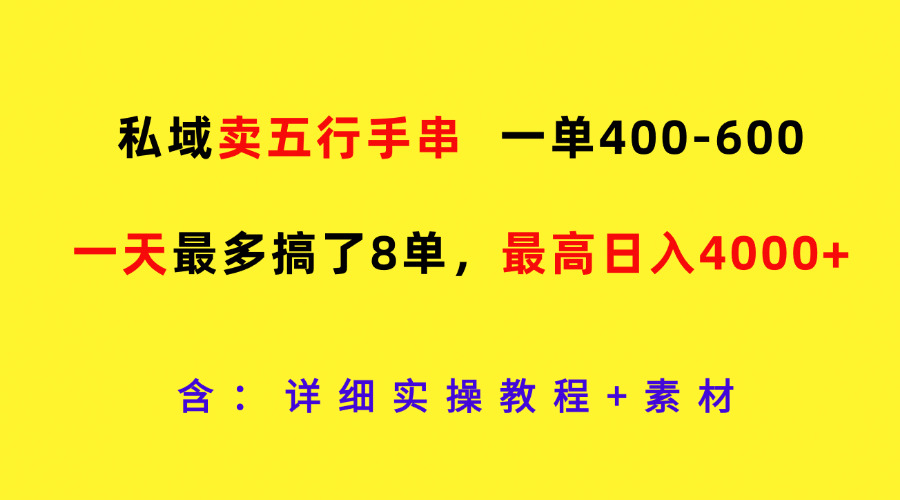 私域卖五行手串，一单400-600，一天最多搞了8单，最高日入4000+-云长聊项目